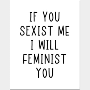 If You Sexist Me I Will Feminist You Posters and Art